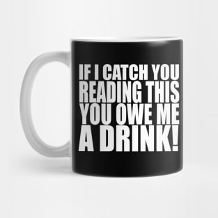 You Owe Me a Drink! (light on dark) Mug